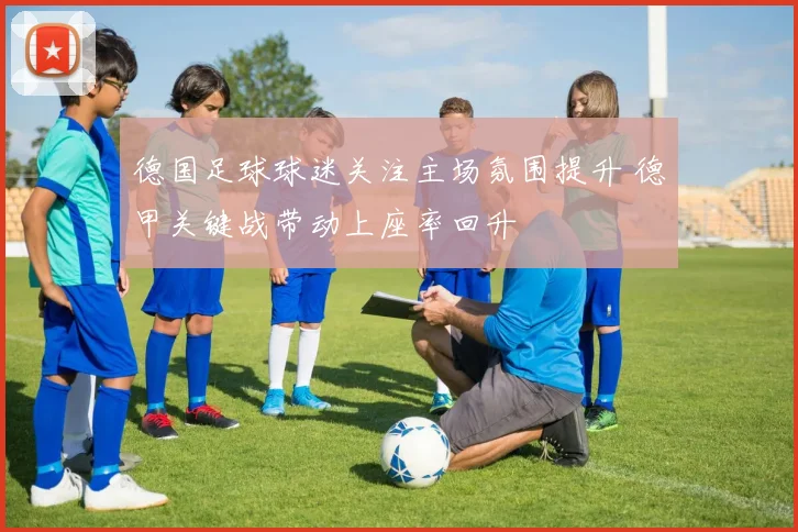 德国足球球迷关注主场氛围提升 德甲关键战带动上座率回升