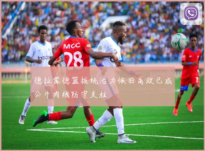 德拉蒙德篮板统治力依旧高效已成公牛内线防守支柱